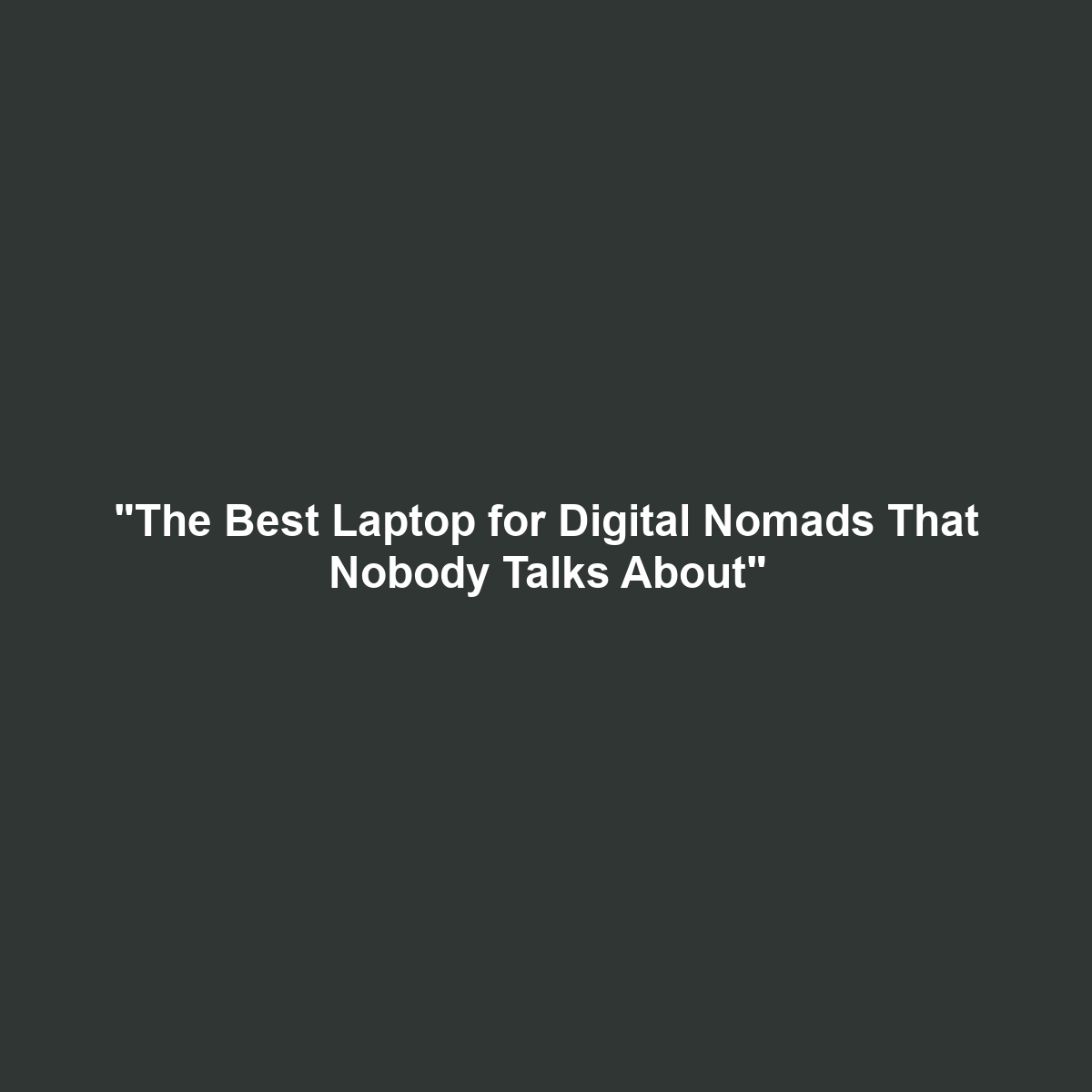 “The Best Laptop for Digital Nomads That Nobody Talks About”