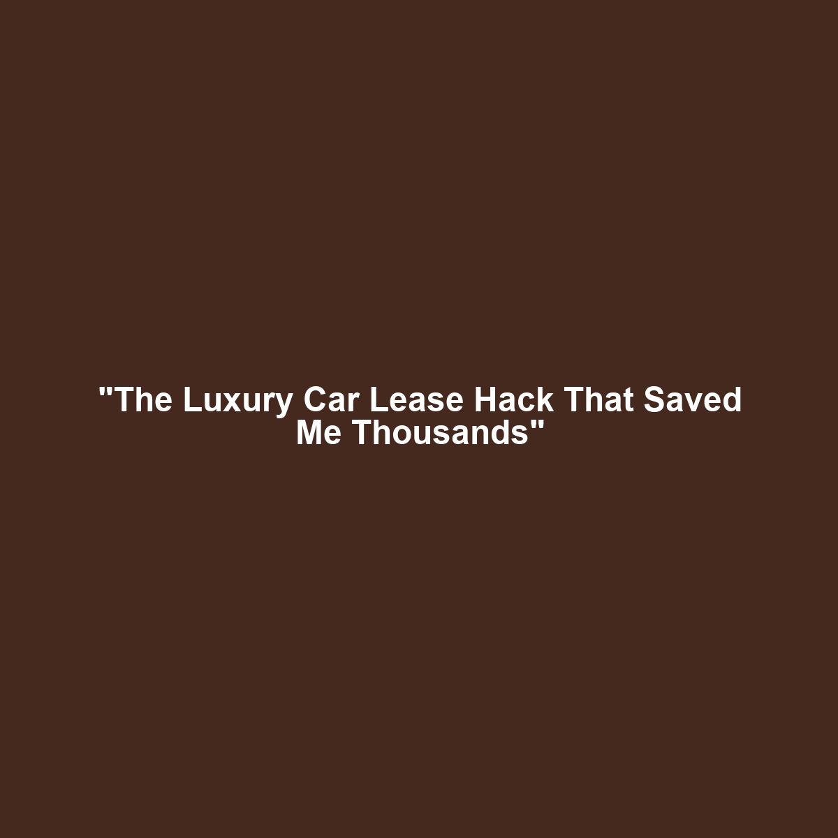 “The Luxury Car Lease Hack That Saved Me Thousands”