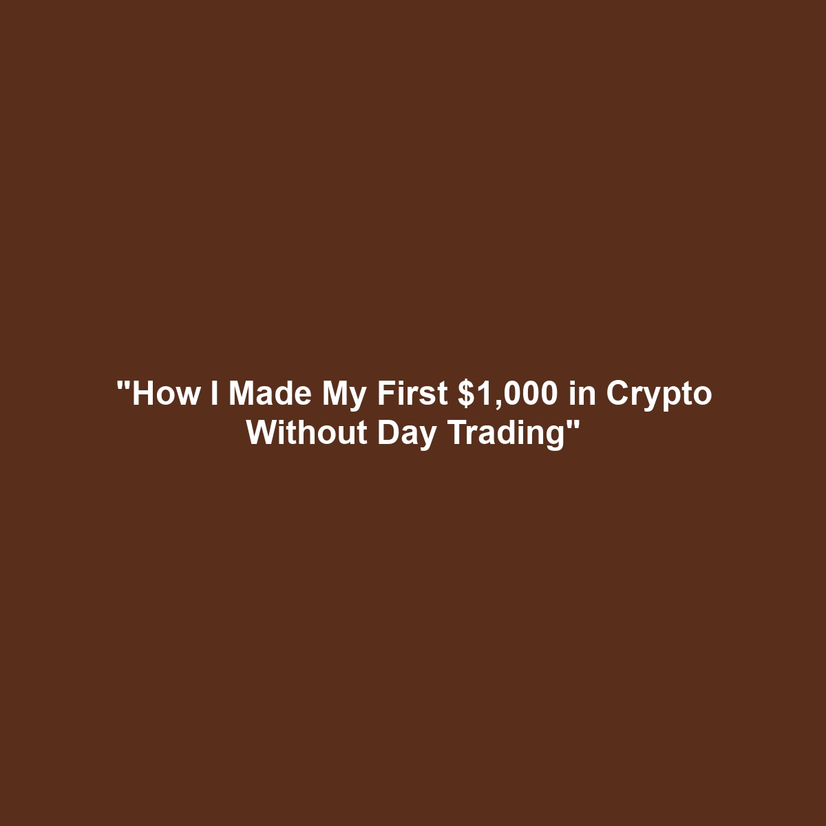 “How I Made My First $1,000 in Crypto Without Day Trading”