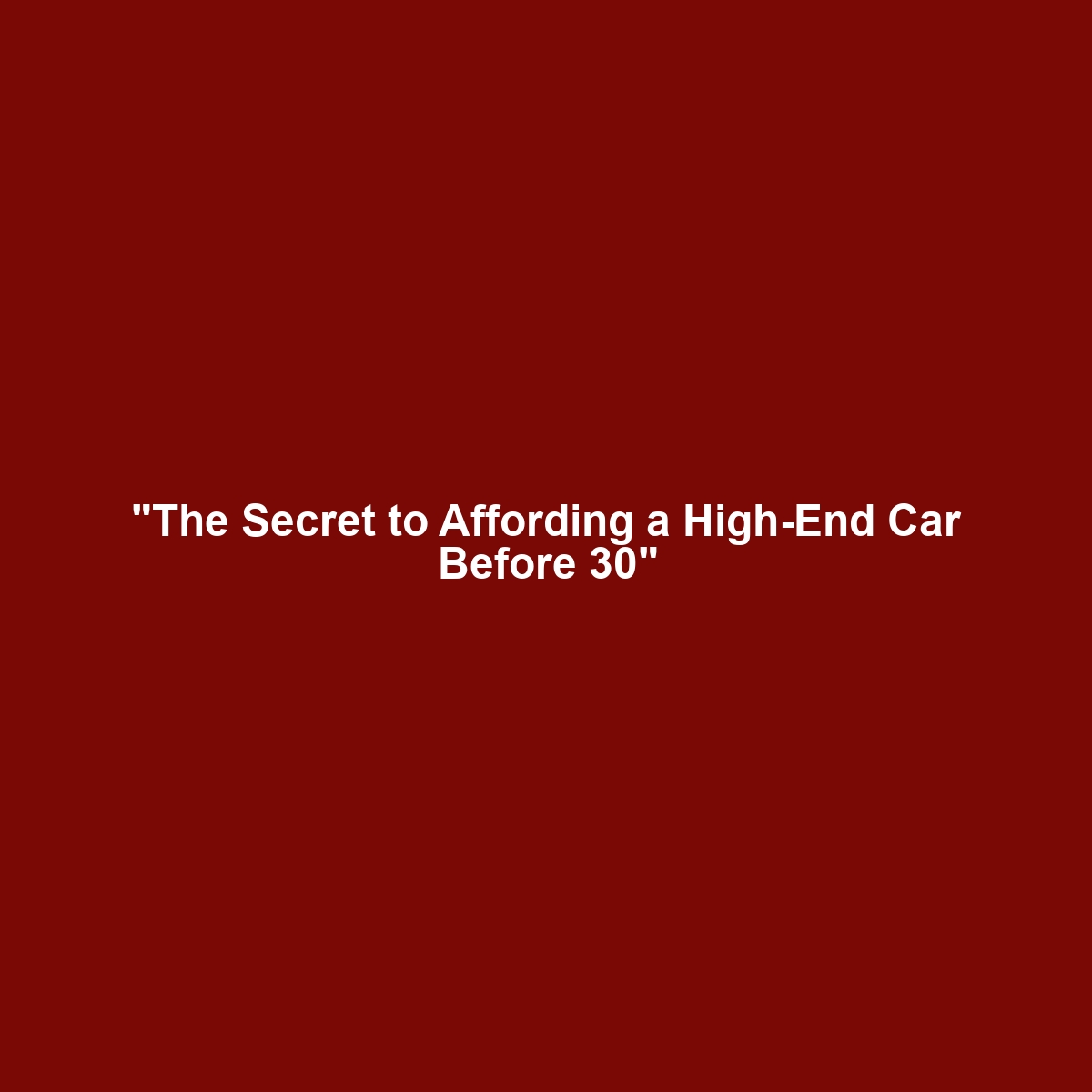 “The Secret to Affording a High-End Car Before 30”