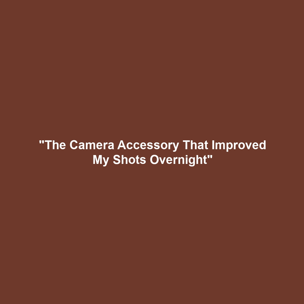 “The Camera Accessory That Improved My Shots Overnight”