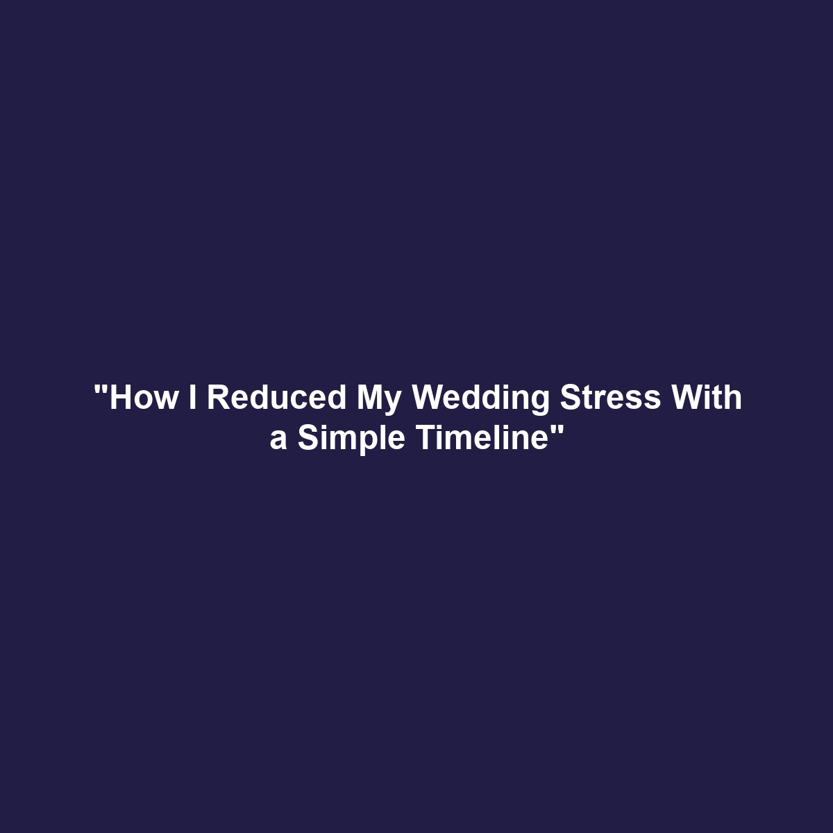 “How I Reduced My Wedding Stress With a Simple Timeline”