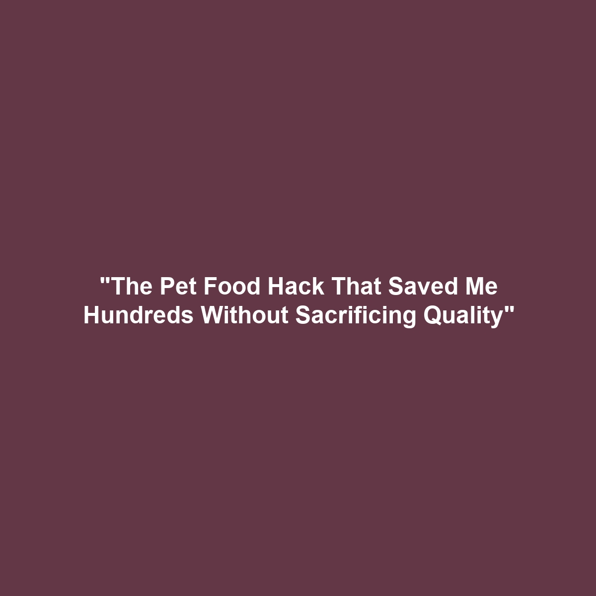 “The Pet Food Hack That Saved Me Hundreds Without Sacrificing Quality”