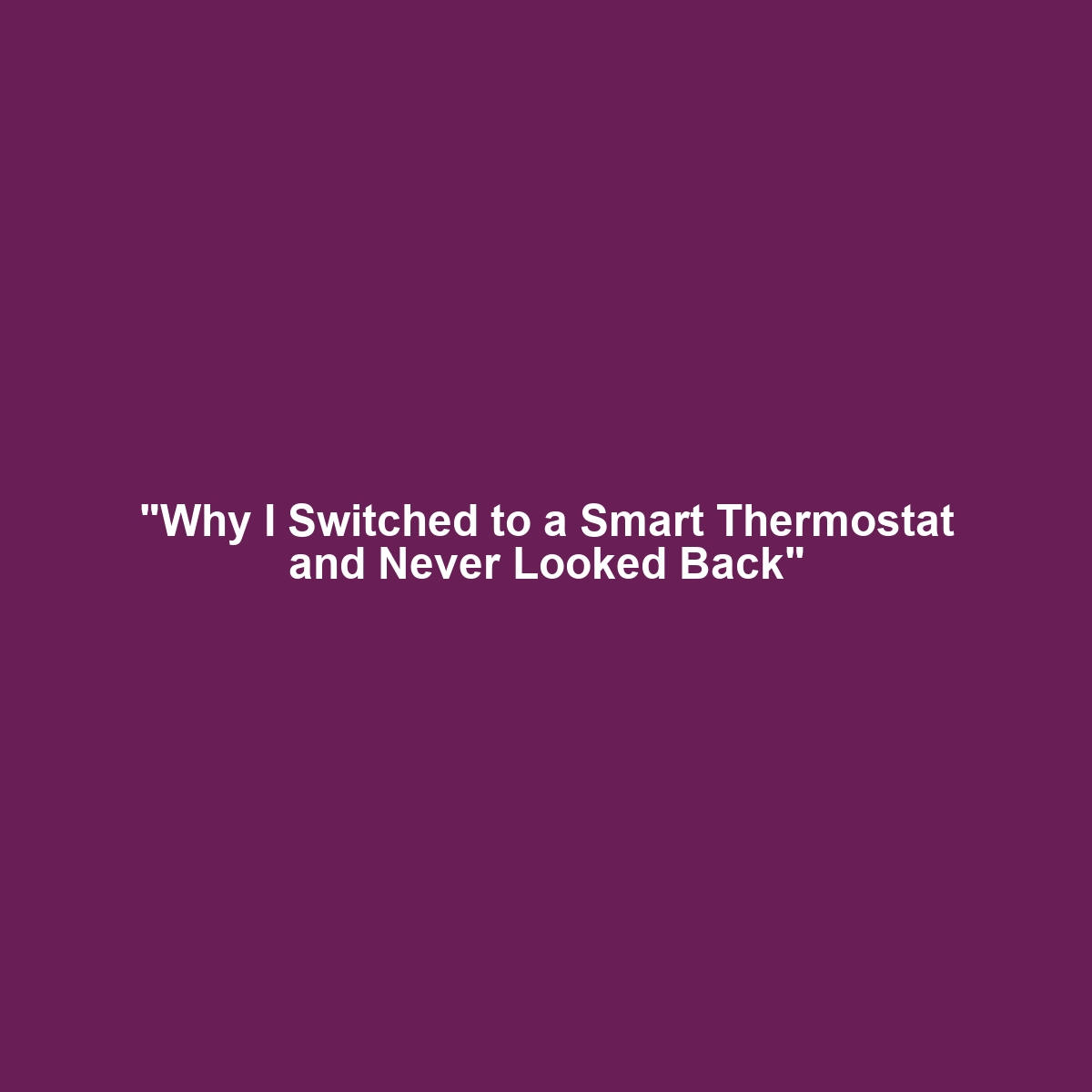 “Why I Switched to a Smart Thermostat and Never Looked Back”