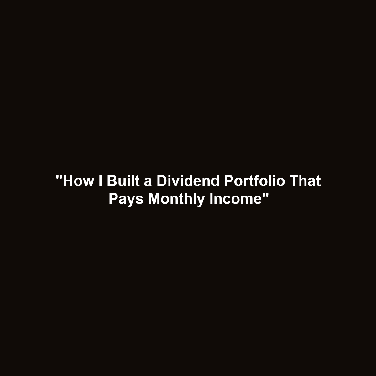 “How I Built a Dividend Portfolio That Pays Monthly Income”