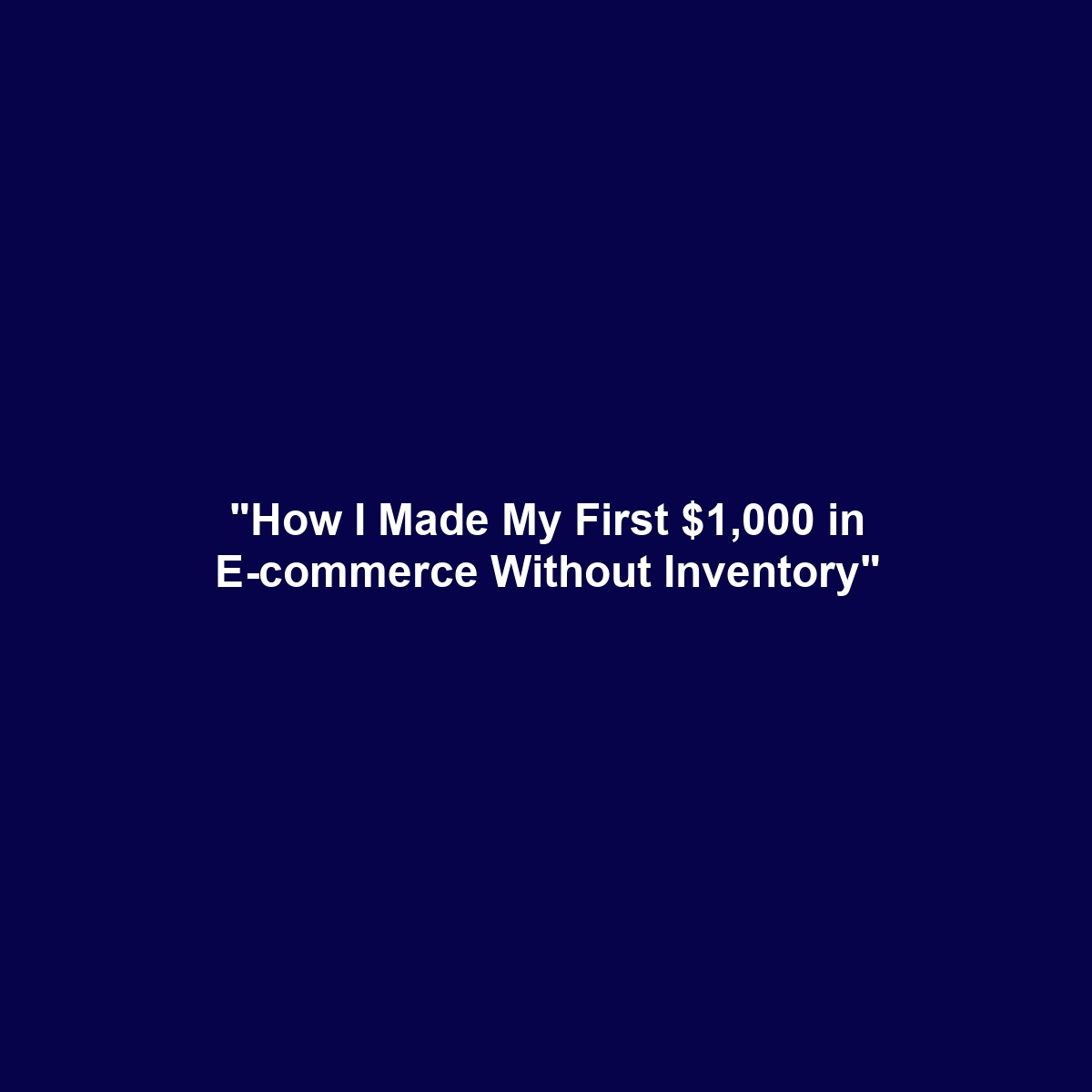 “How I Made My First $1,000 in E-commerce Without Inventory”