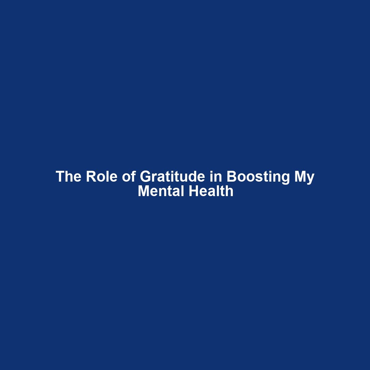 The Role of Gratitude in Boosting My Mental Health