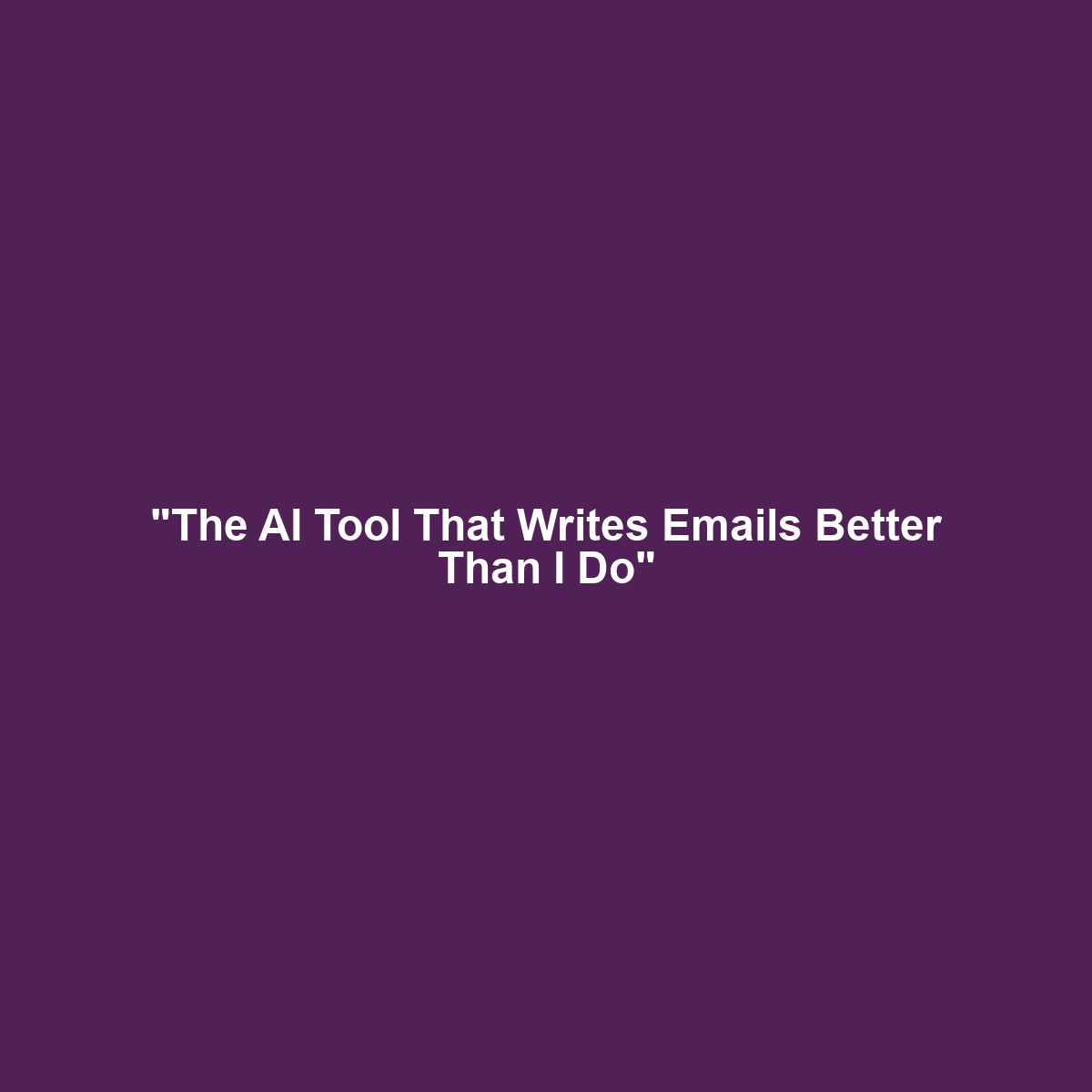 "The AI Tool That Writes Emails Better Than I Do"