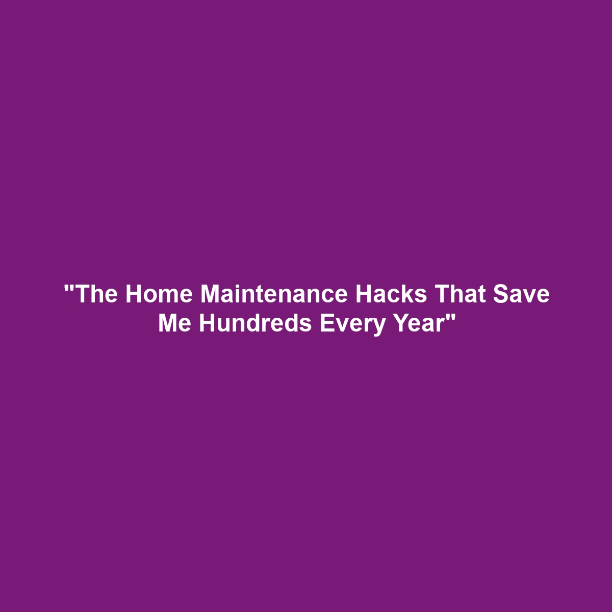 “The Home Maintenance Hacks That Save Me Hundreds Every Year”