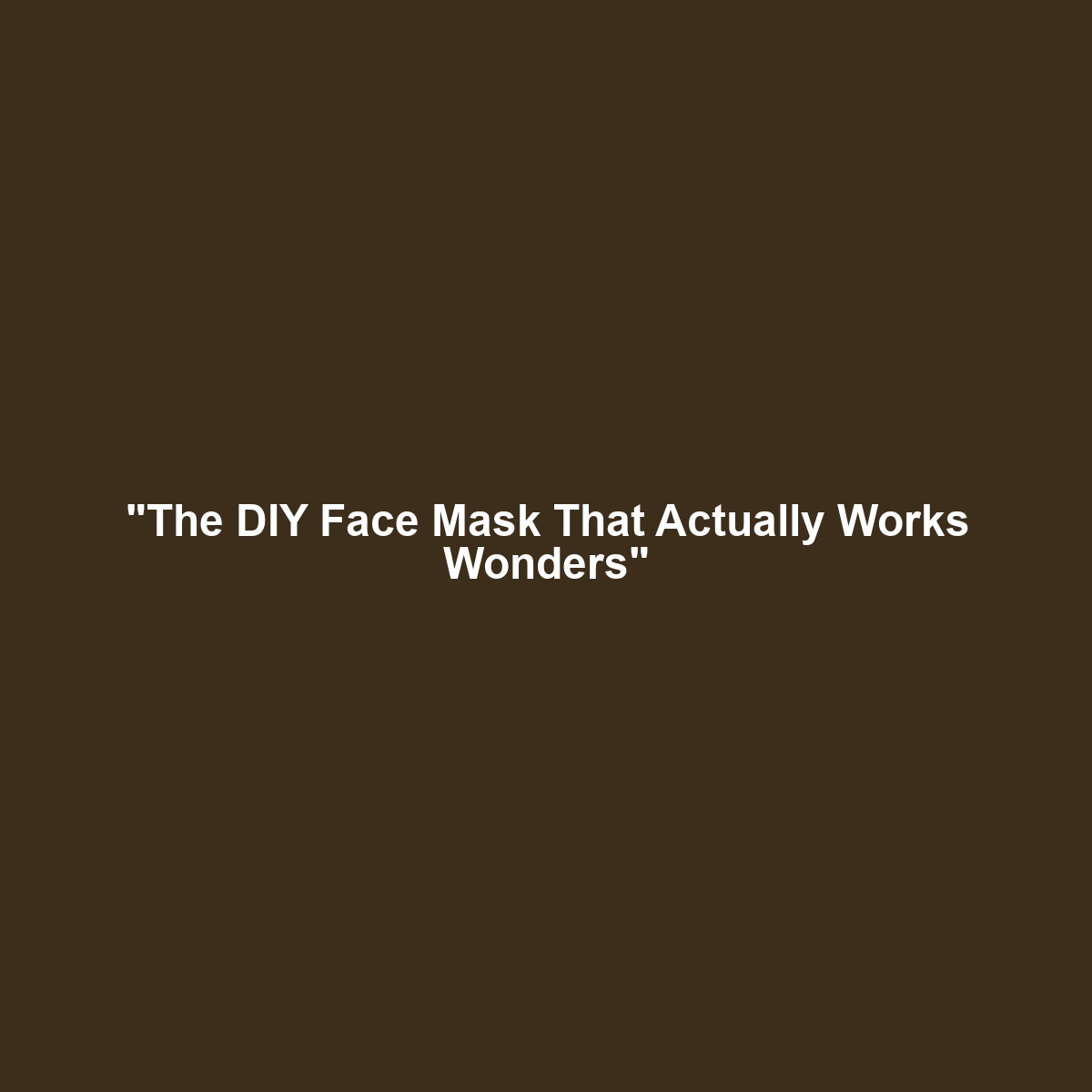 “The DIY Face Mask That Actually Works Wonders”