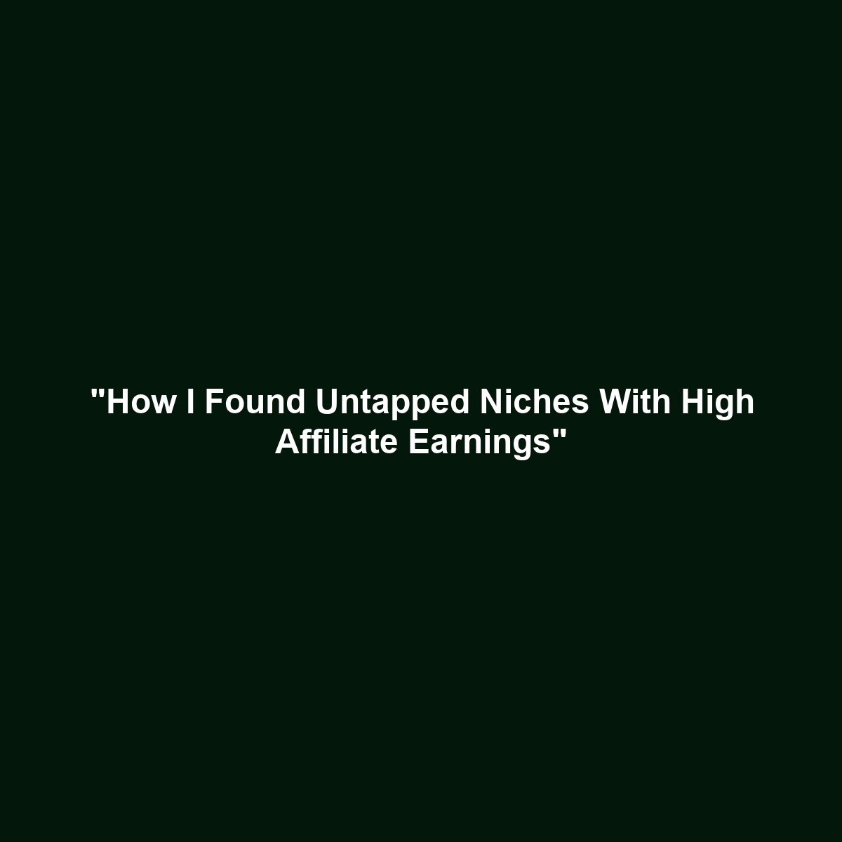 "How I Found Untapped Niches With High Affiliate Earnings"