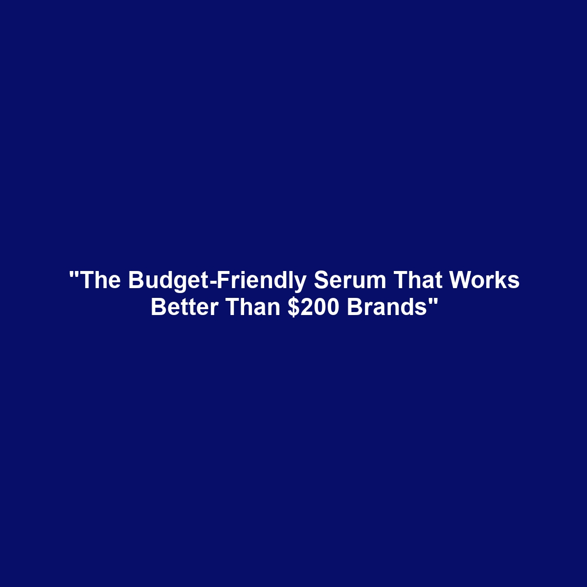 “The Budget-Friendly Serum That Works Better Than $200 Brands”