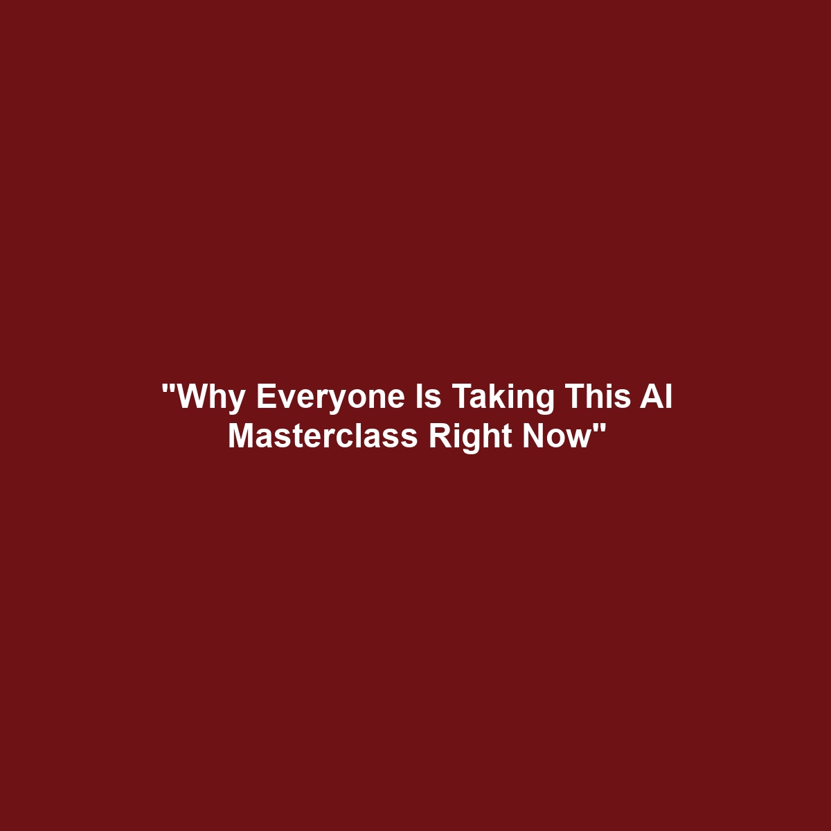 “Why Everyone Is Taking This AI Masterclass Right Now”