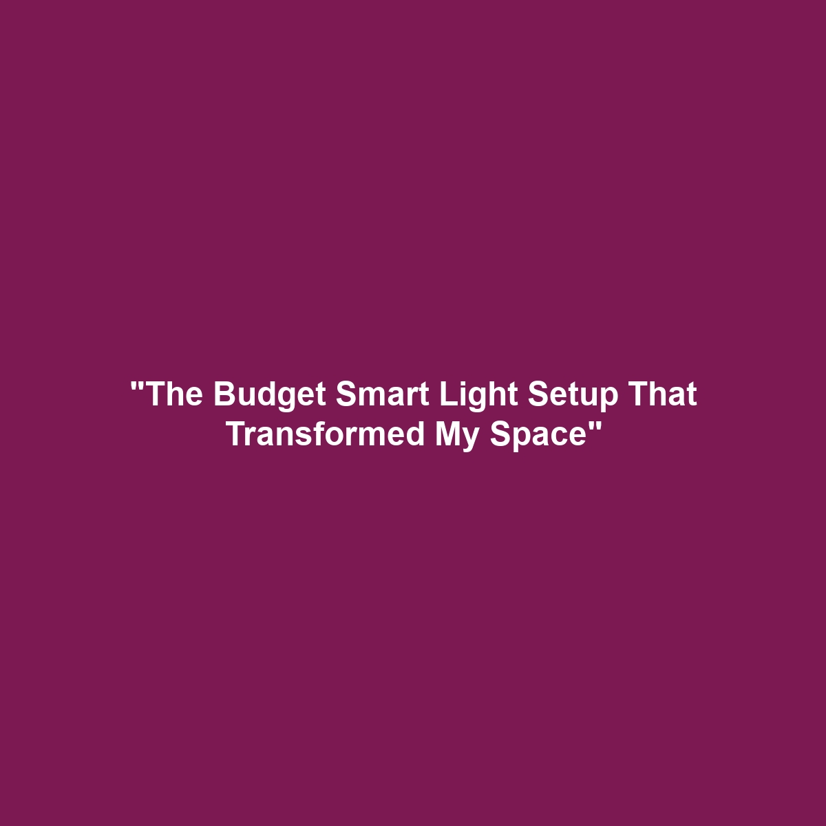 “The Budget Smart Light Setup That Transformed My Space”