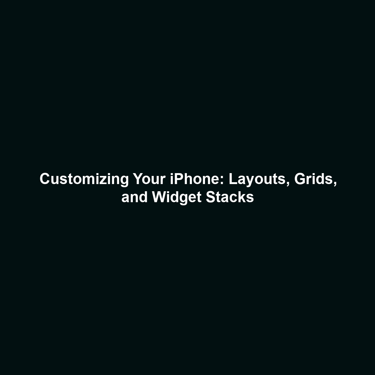 Customizing Your iPhone: Layouts, Grids, and Widget Stacks