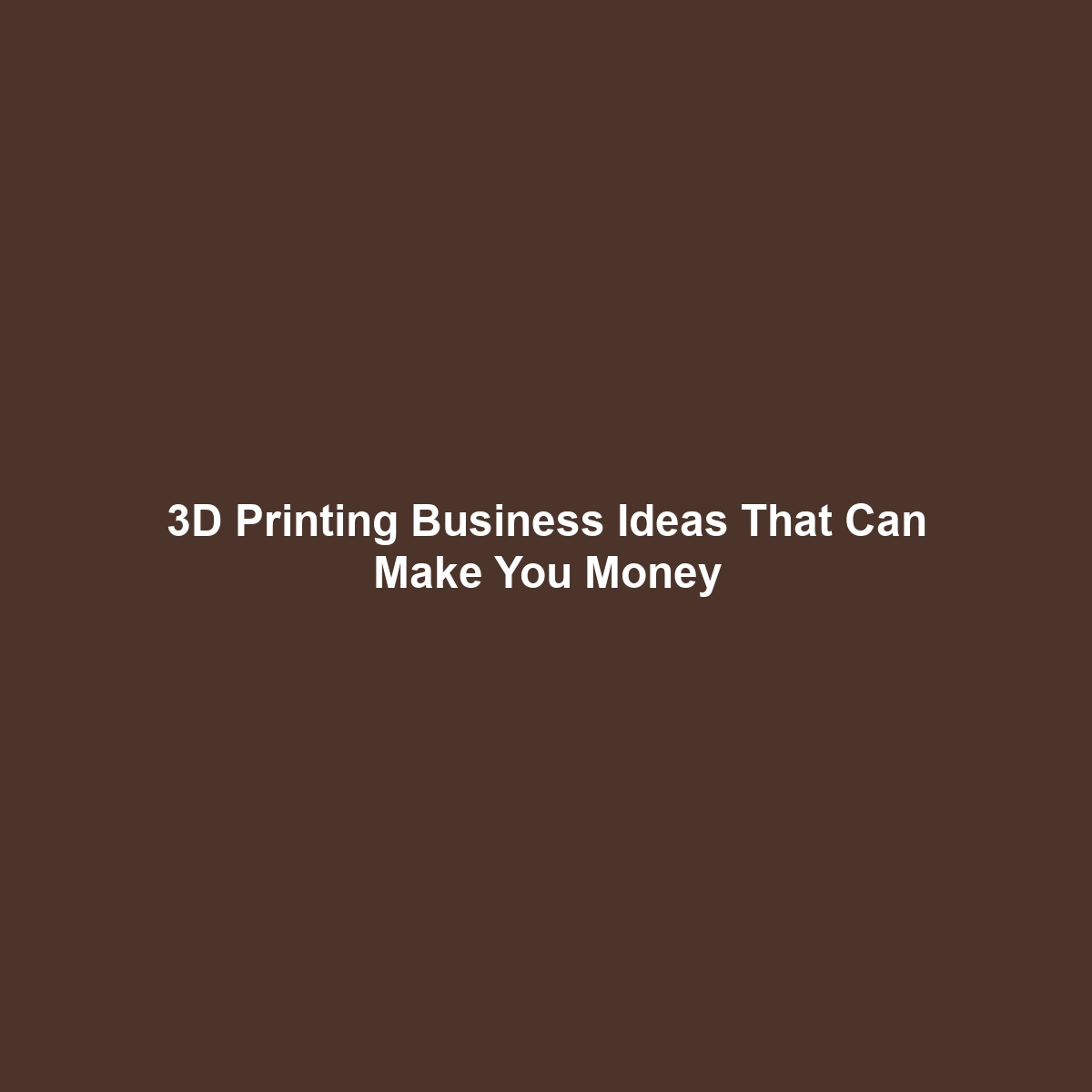 3D Printing Business Ideas That Can Make You Money