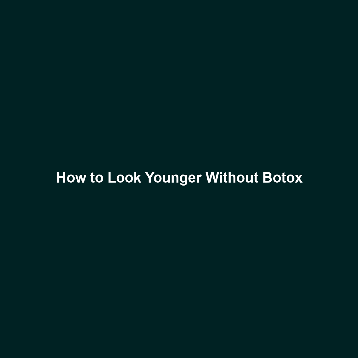 How to Look Younger Without Botox