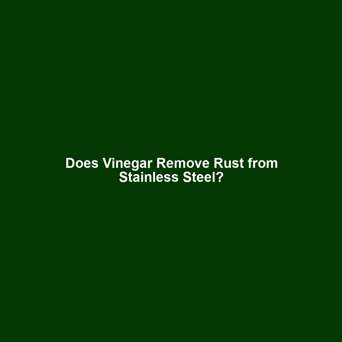 Does Vinegar Remove Rust from Stainless Steel?