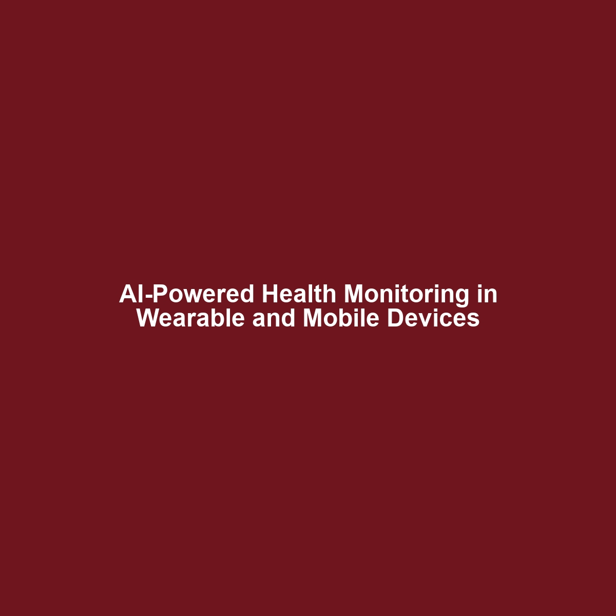 AI-Powered Health Monitoring in Wearable and Mobile Devices