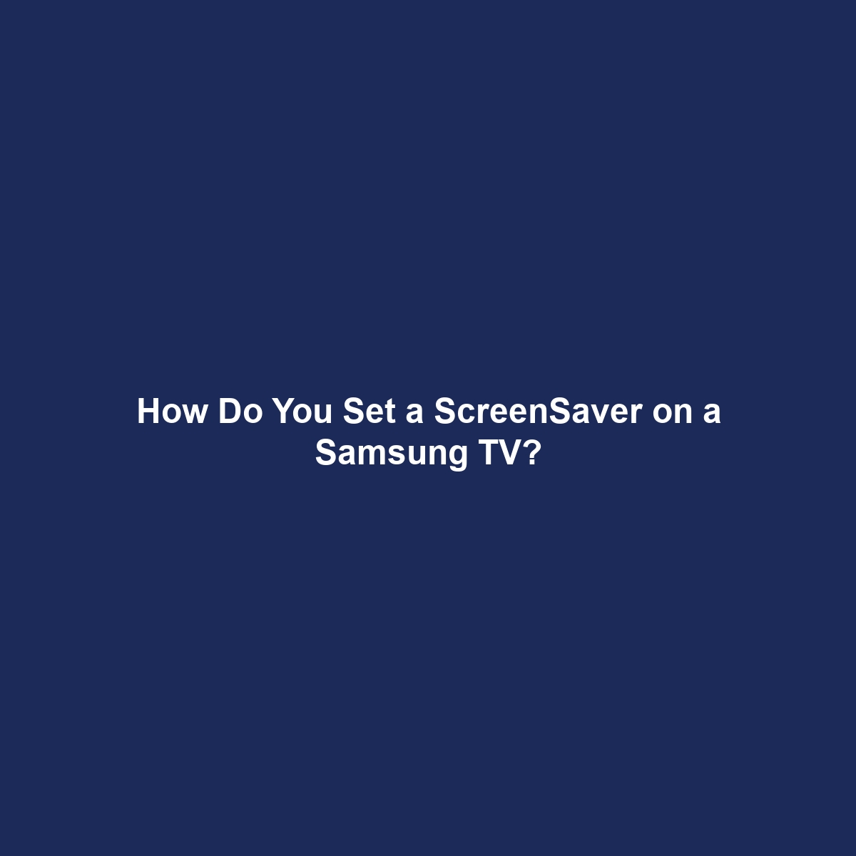 How Do You Set a ScreenSaver on a Samsung TV?