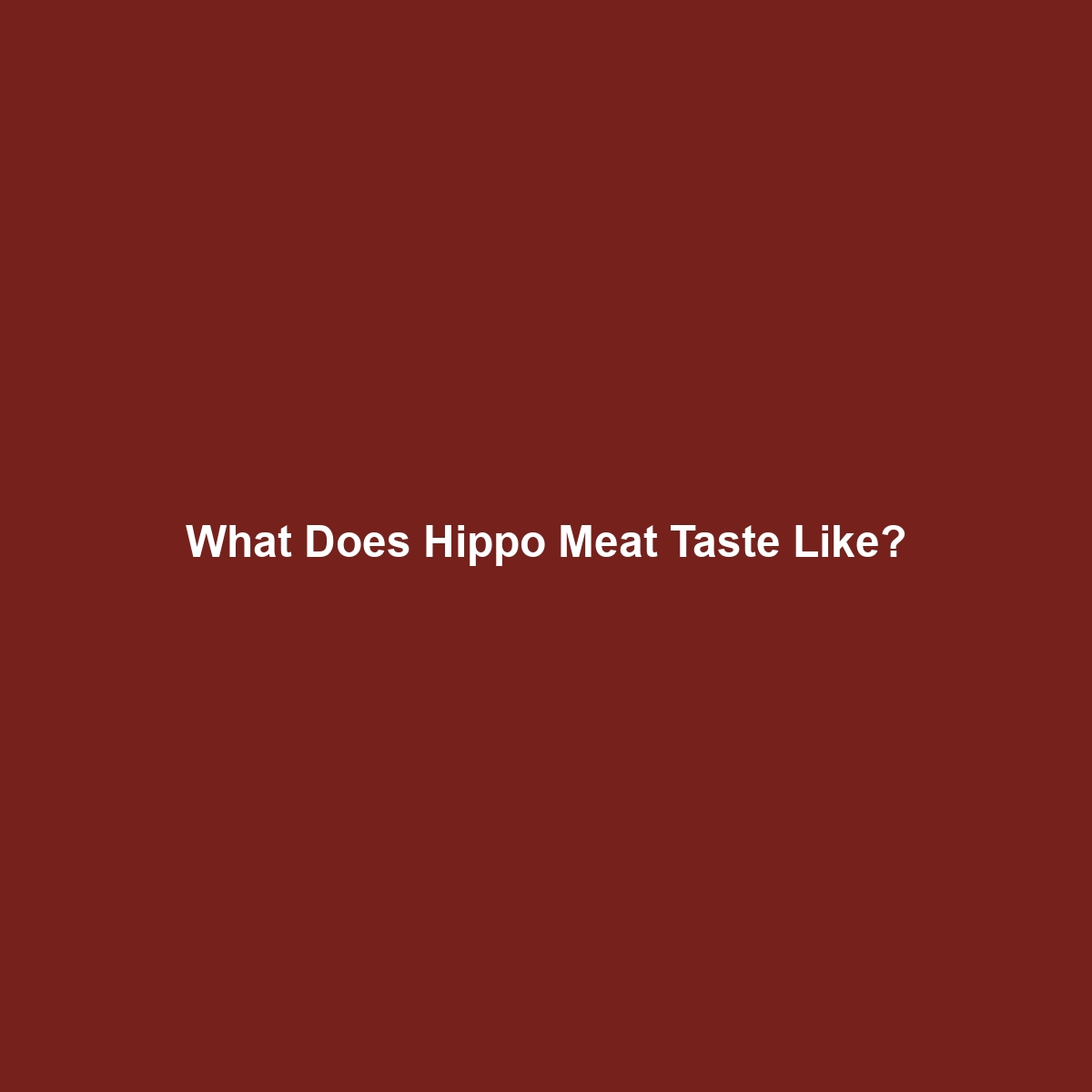 What Does Hippo Meat Taste Like?