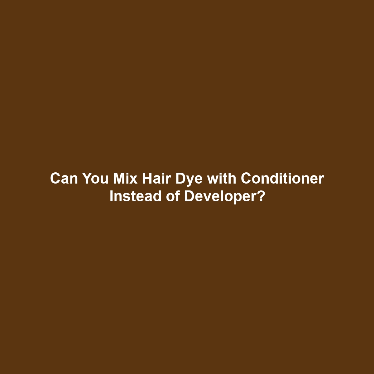 Can You Mix Hair Dye with Conditioner Instead of Developer?