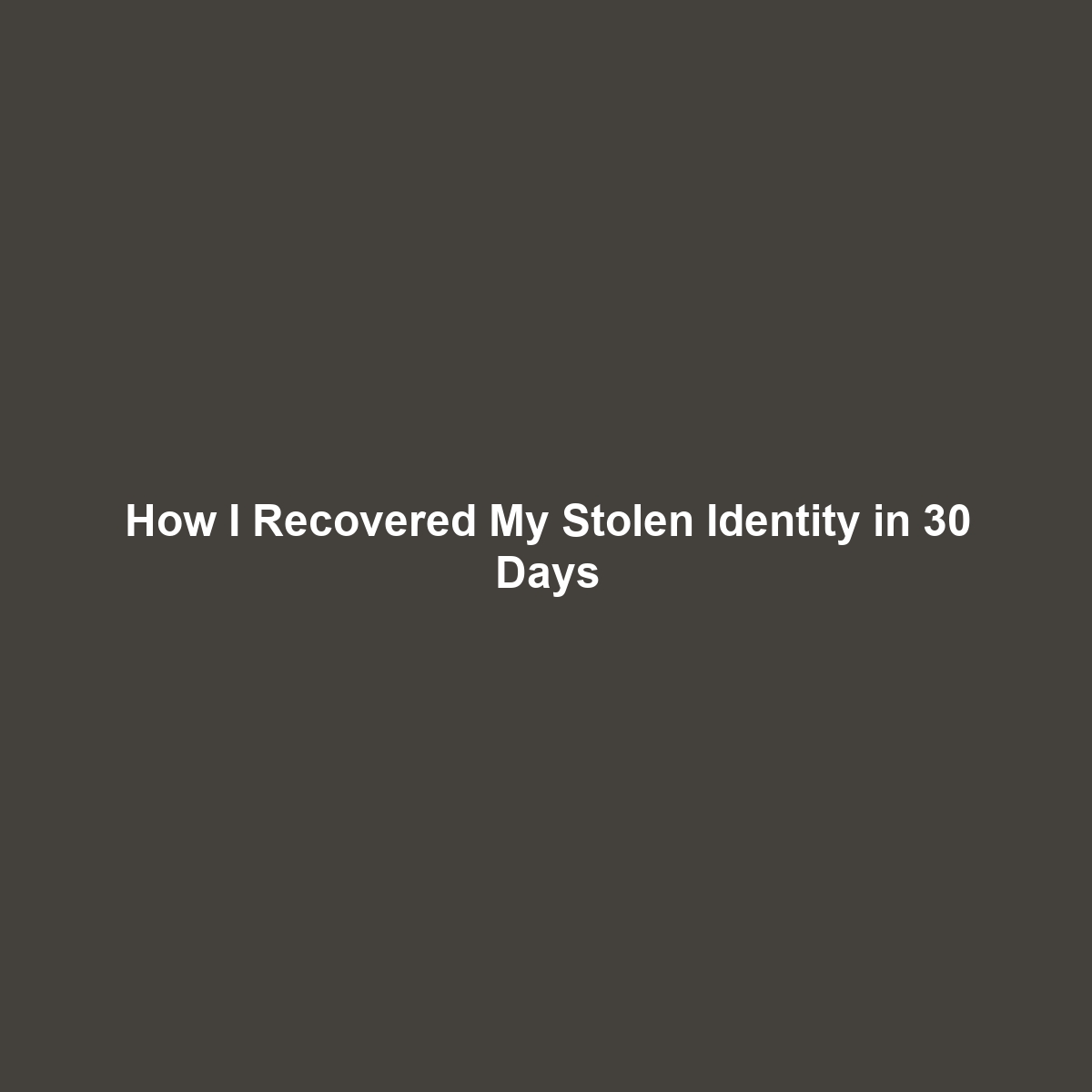 How I Recovered My Stolen Identity in 30 Days