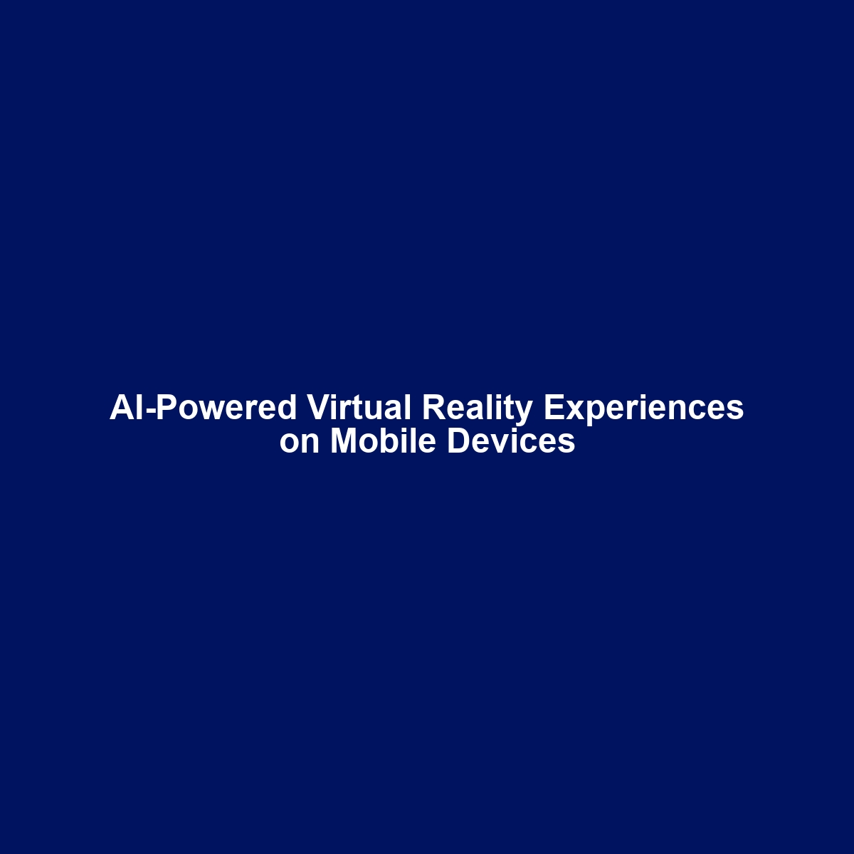 AI-Powered Virtual Reality Experiences on Mobile Devices