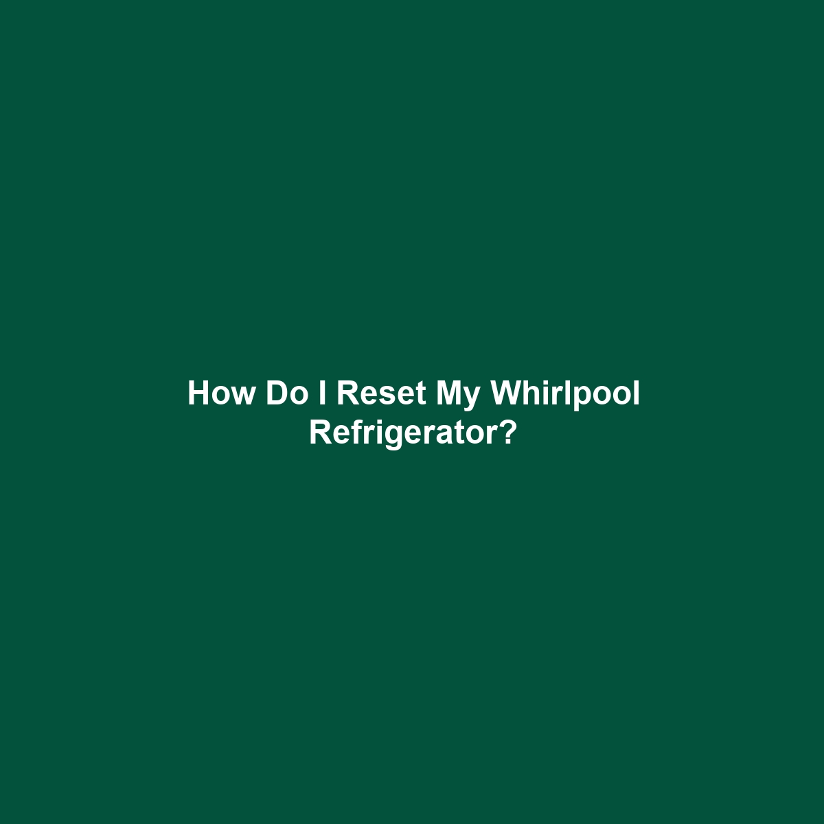 How Do I Reset My Whirlpool Refrigerator?