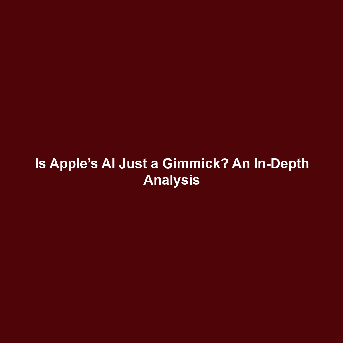 Is Apple’s AI Just a Gimmick? An In-Depth Analysis