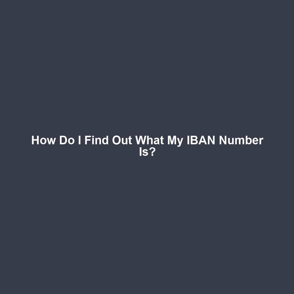 How Do I Find Out What My IBAN Number Is?