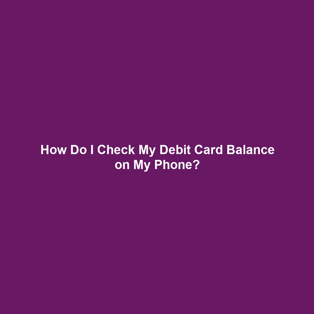 How Do I Check My Debit Card Balance on My Phone?