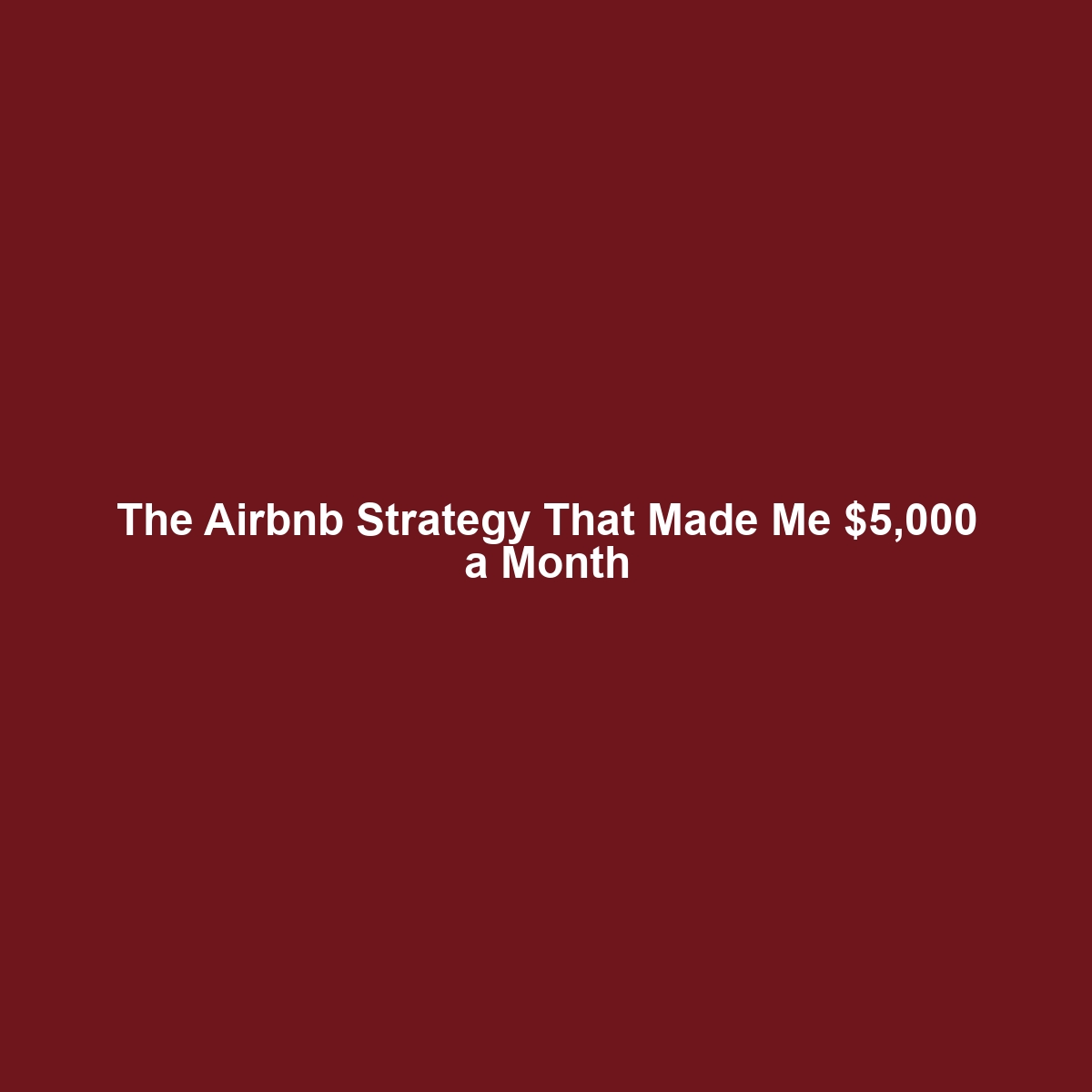 The Airbnb Strategy That Made Me $5,000 a Month