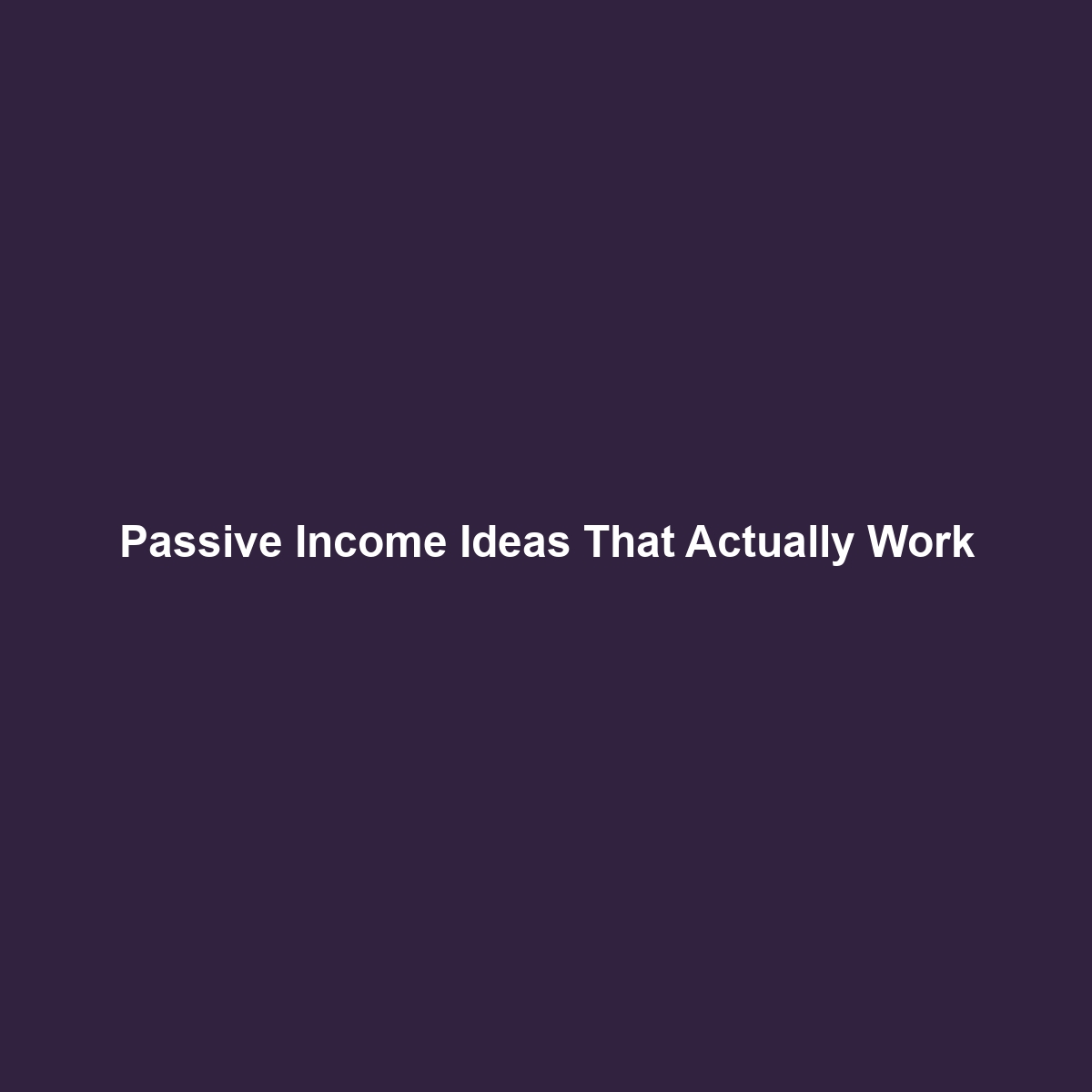 Passive Income Ideas That Actually Work