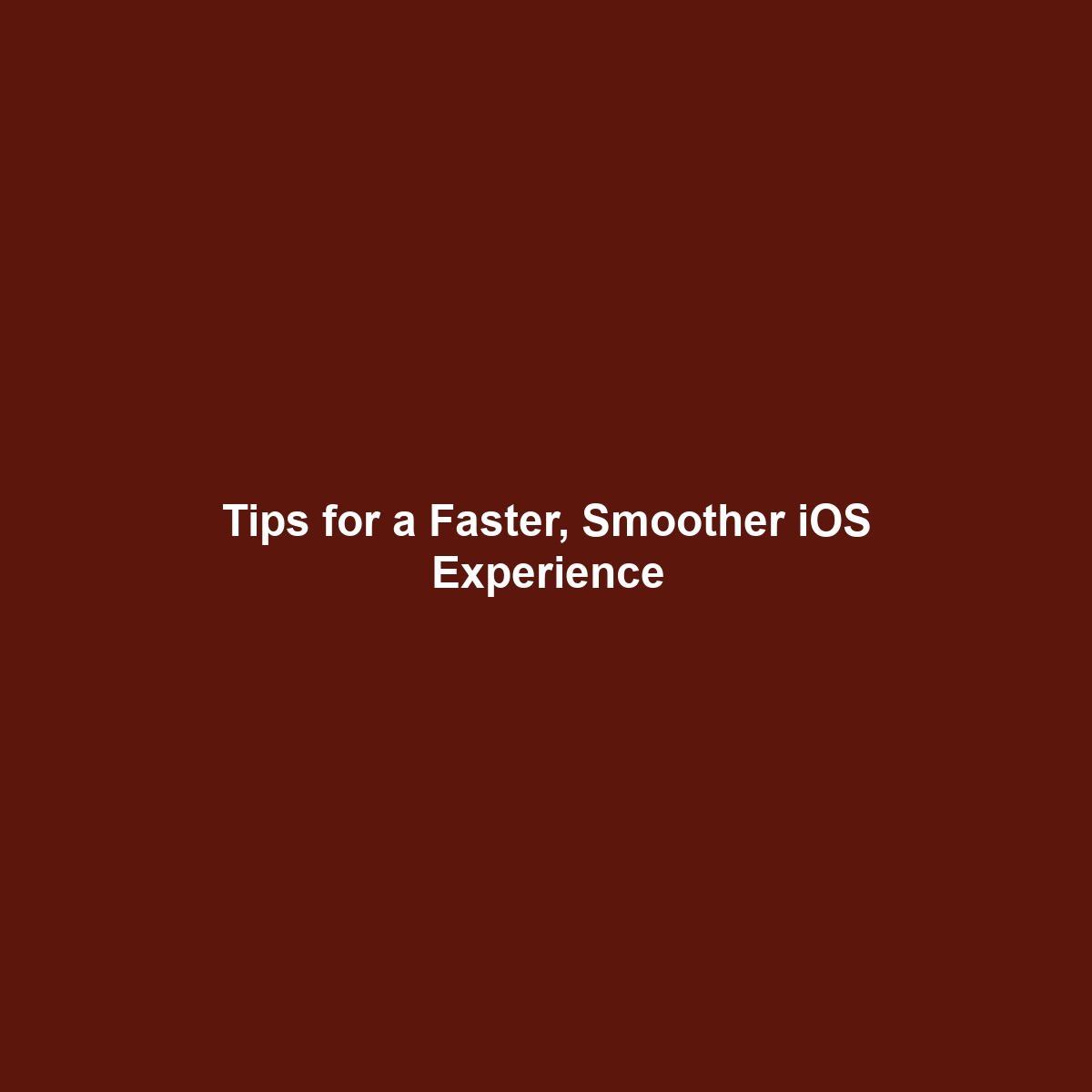 Tips for a Faster, Smoother iOS Experience