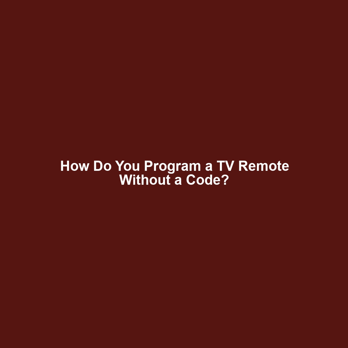 How Do You Program a TV Remote Without a Code?