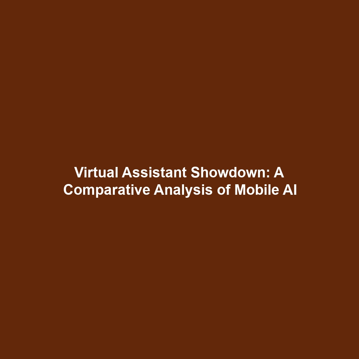 Virtual Assistant Showdown: A Comparative Analysis of Mobile AI