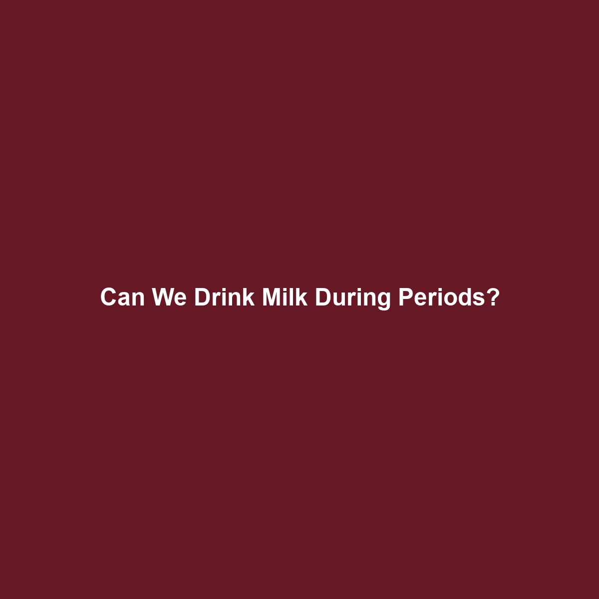 Can We Drink Milk During Periods?