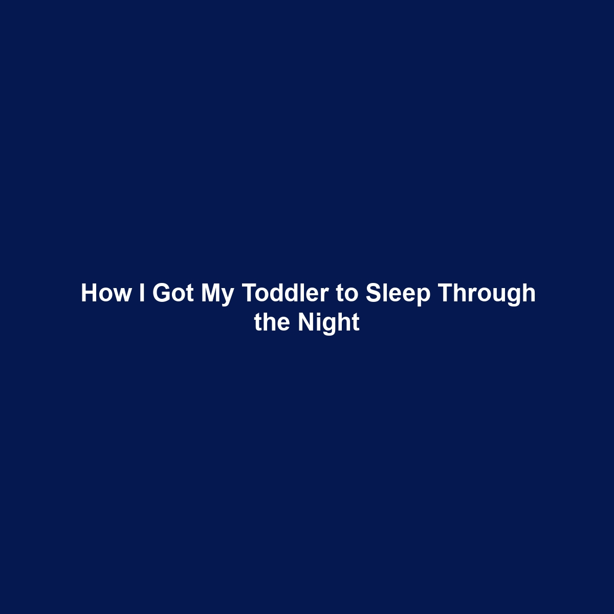 How I Got My Toddler to Sleep Through the Night