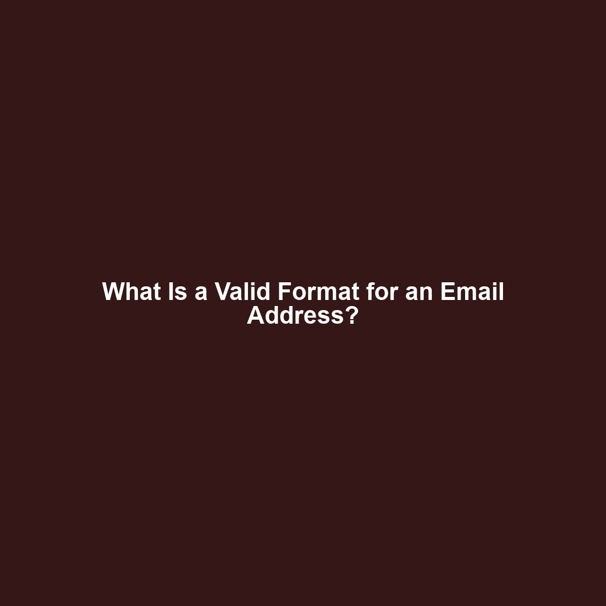 What Is a Valid Format for an Email Address?