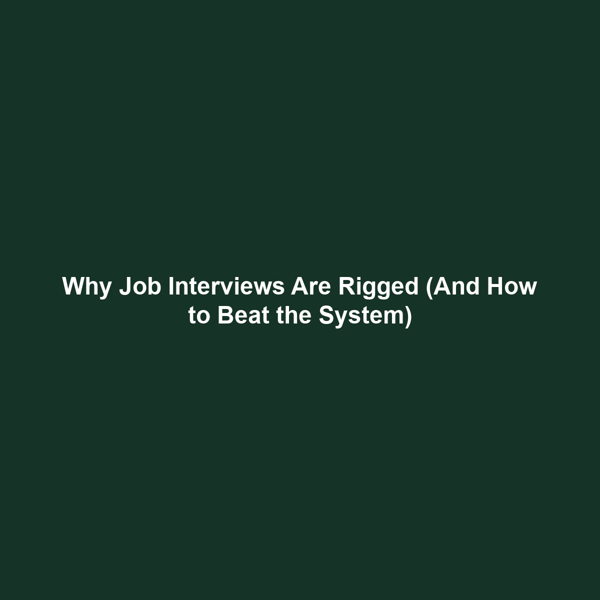 Why Job Interviews Are Rigged (And How to Beat the System)