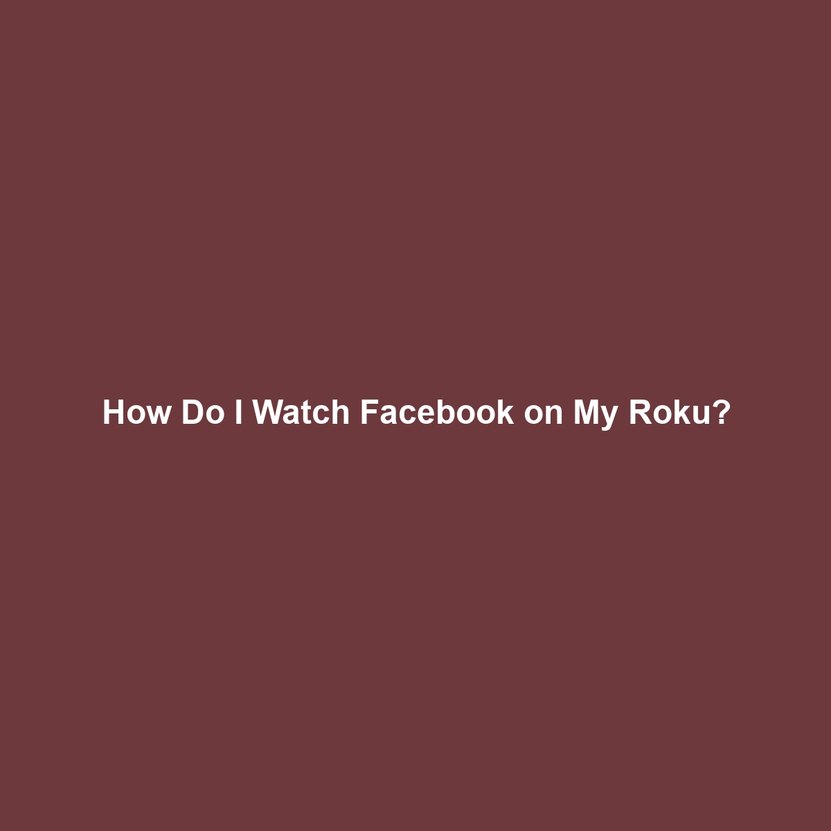 How Do I Watch Facebook on My Roku?