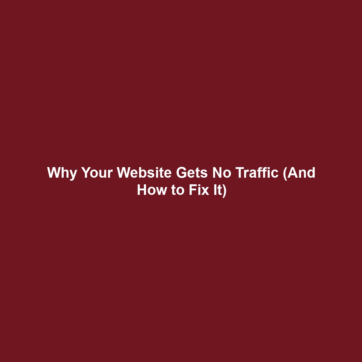 Why Your Website Gets No Traffic (And How to Fix It)