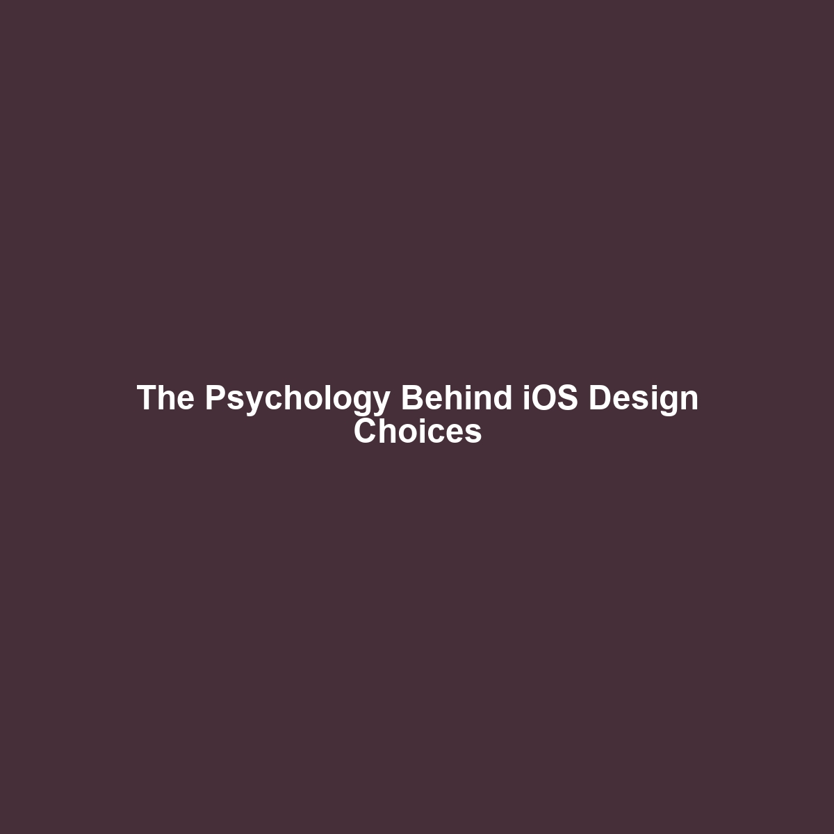 The Psychology Behind iOS Design Choices