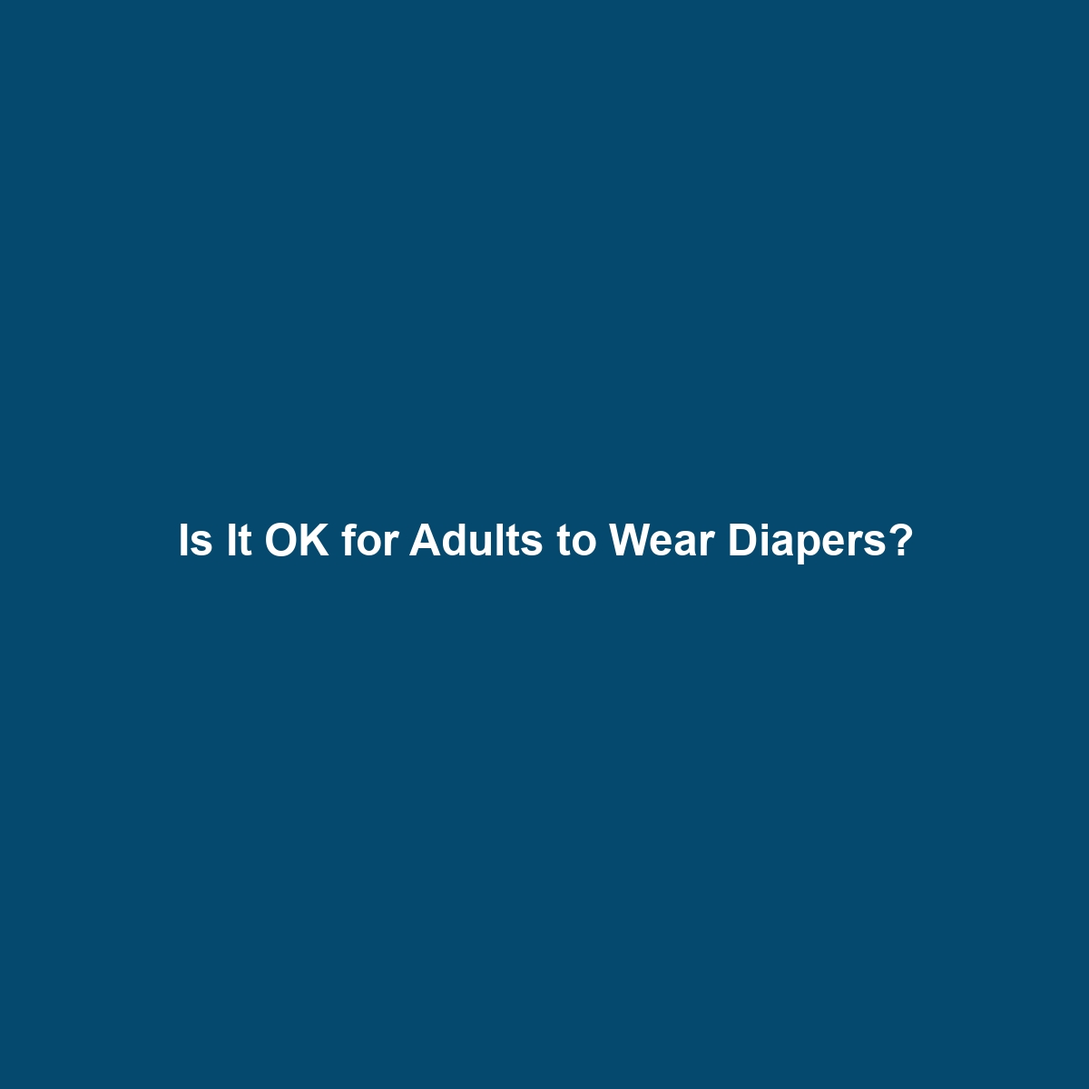 Is It OK for Adults to Wear Diapers?