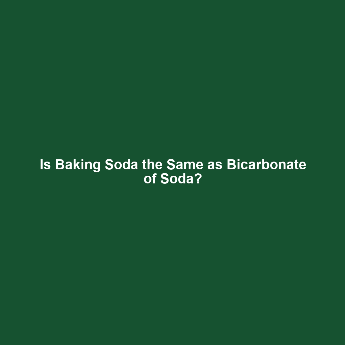 Is Baking Soda the Same as Bicarbonate of Soda?