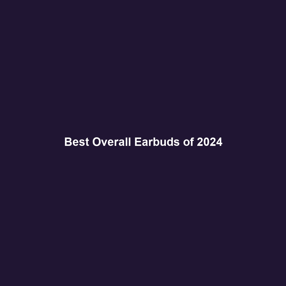 Best Overall Earbuds of 2024