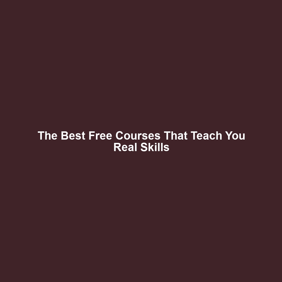 The Best Free Courses That Teach You Real Skills