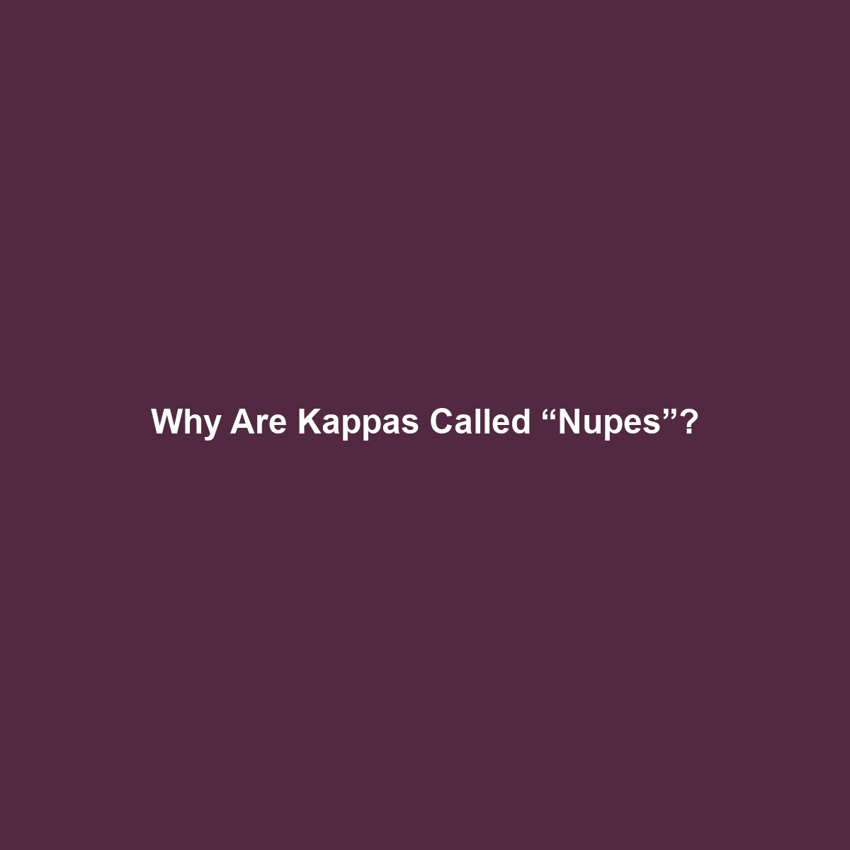 Why Are Kappas Called “Nupes”?