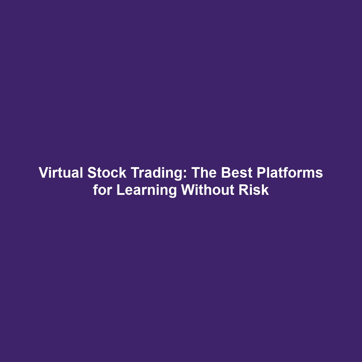 Virtual Stock Trading: The Best Platforms for Learning Without Risk